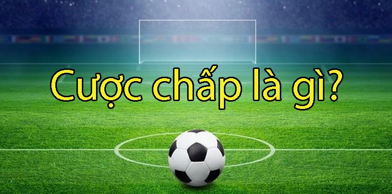 Cược chấp là gì? Những thông tin tuyệt mật mà bạn nên xem